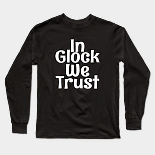 In Glock We Trust Long Sleeve T-Shirt